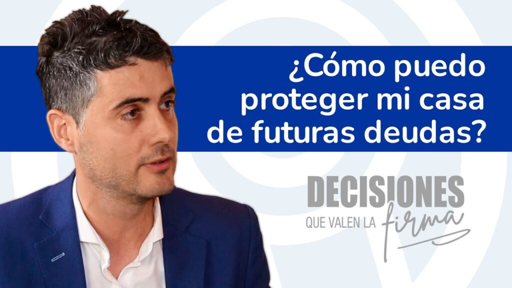 Decisiones que valen la firma 10. ¿Cómo puedo proteger mi casa de futuras deudas?