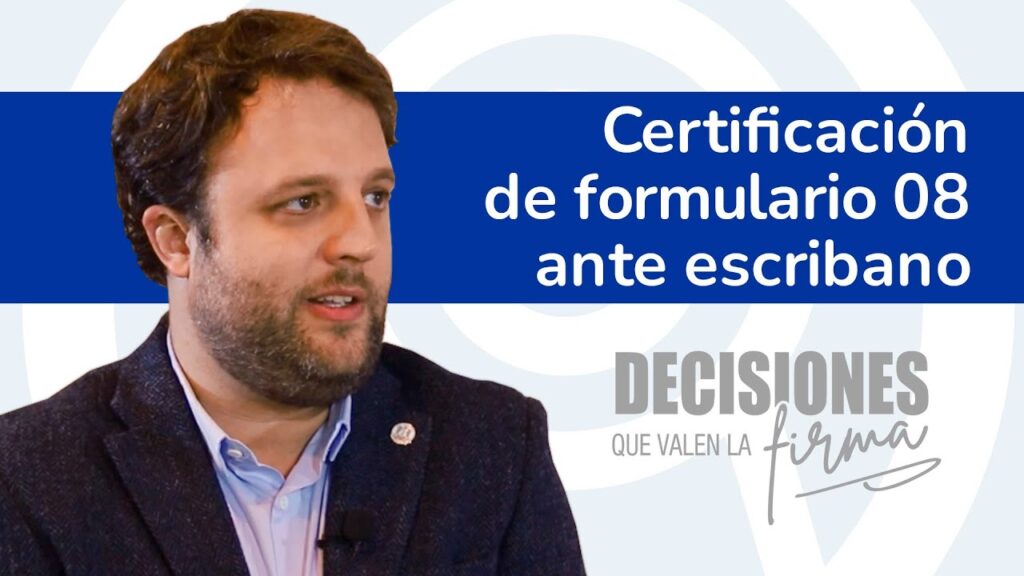 Decisiones que valen la firma 8. ¿Para qué me sirve certificar el formulario 08 ante escribano?