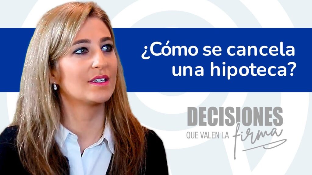 Decisiones que valen la firma 23. ¿Cómo se cancela una hipoteca?